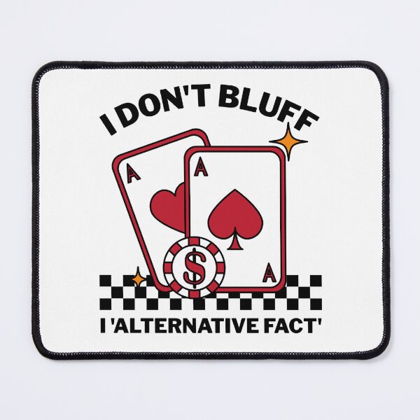Item preview, I don't bluff, I 'alternative fact'. designed and sold by Peerless-Prime.