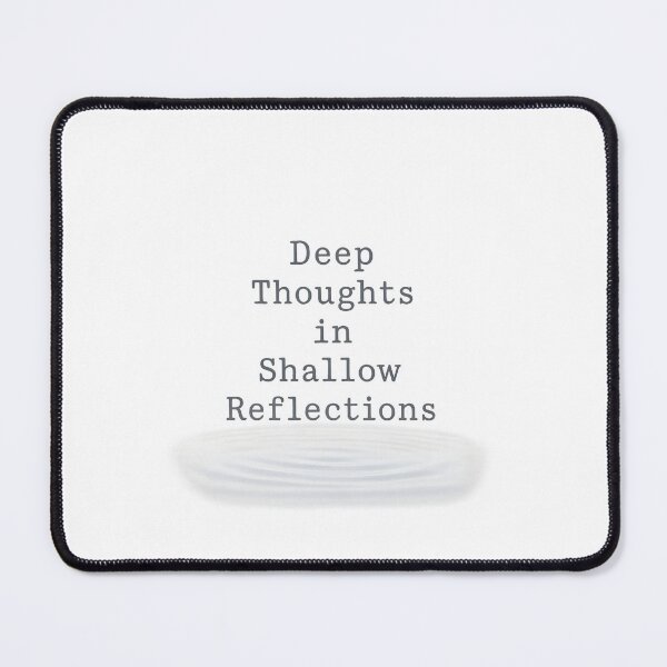 Item preview, Deep Thoughts in Shallow Reflections designed and sold by Uglyandcute.