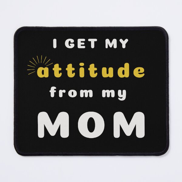 Item preview, I get my attitude from my mum designed and sold by Klaudesign.