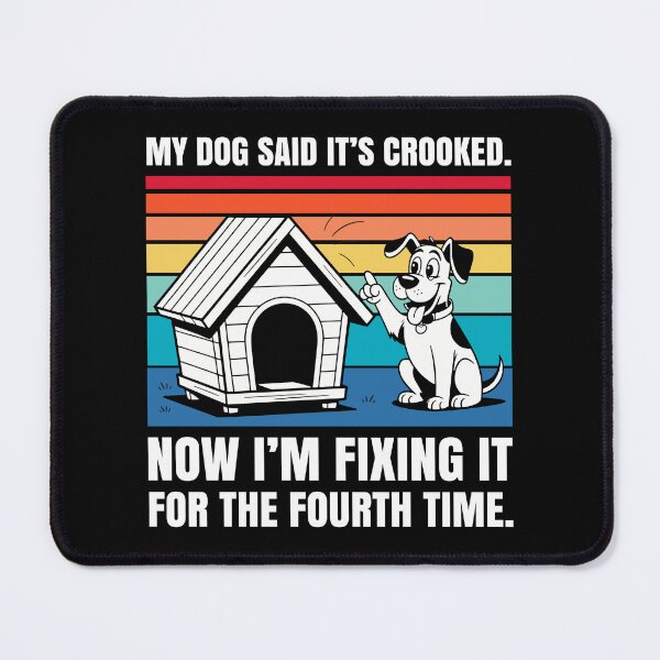 Item preview, My Dog Said it’s Crooked, Now I’m Fixing it For The 4th Time designed and sold by Stick-Artistry.
