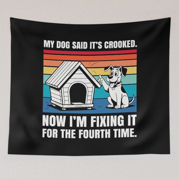 Item preview, My Dog Said it’s Crooked, Now I’m Fixing it For The 4th Time designed and sold by Stick-Artistry.