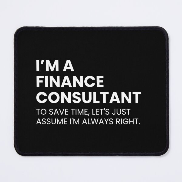 Item preview, I’m A Finance Consultant To Save Time Let's Just Assume I'm Always Right Funny designed and sold by CuteLovelyDesigns.