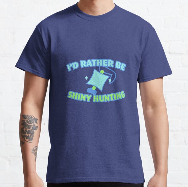 I'd Rather Be Shiny Hunting Classic T-Shirt