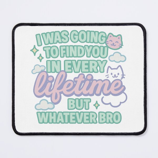 Item preview, I was going to find you in every lifetime but whatever bro designed and sold by cosmicpayphone.