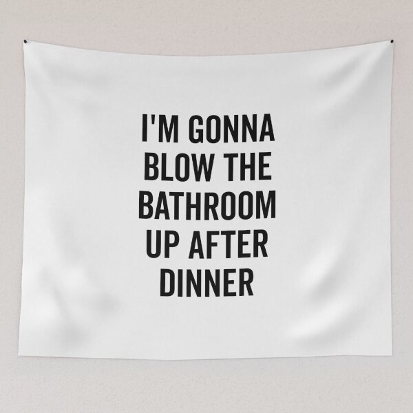 Item preview, I’m Gonna Blow The Bathroom Up After Dinner designed and sold by Frank Ring.