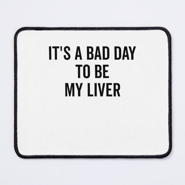 Item preview, It’s a Bad Day to be My Liver designed and sold by Frank Ring.
