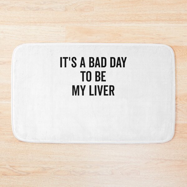 Item preview, It’s a Bad Day to be My Liver designed and sold by Frank Ring.