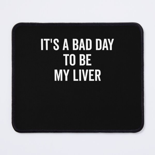 Item preview, It’s a Bad Day to be My Liver designed and sold by Frank Ring.