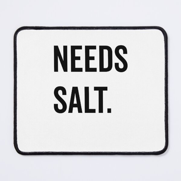 Item preview, Needs Salt designed and sold by Frank Ring.