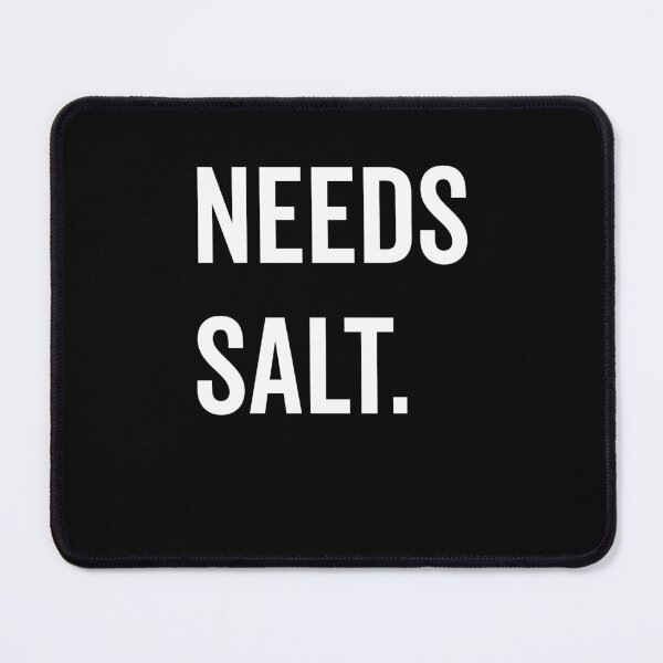 Item preview, Needs Salt designed and sold by Frank Ring.
