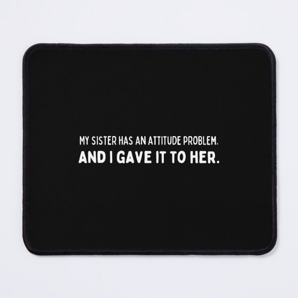Item preview, My sister has an attitude problem. And I gave it to her - Funny sister quotes designed and sold by mimiscreativity.