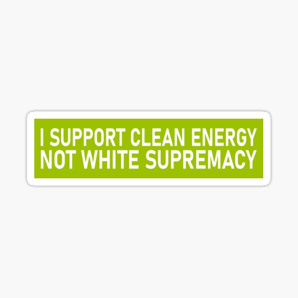 Item preview, I Support Clean Energy Not White Supremacy Funny Anti Elon Bumper designed and sold by Cyber-Art-Haven.