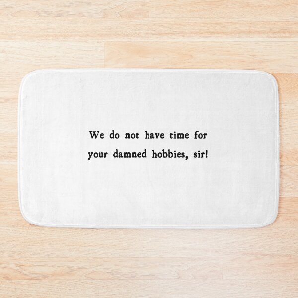 Item preview, We do not have time for your damned hobbies, sir! designed and sold by FordeMA.