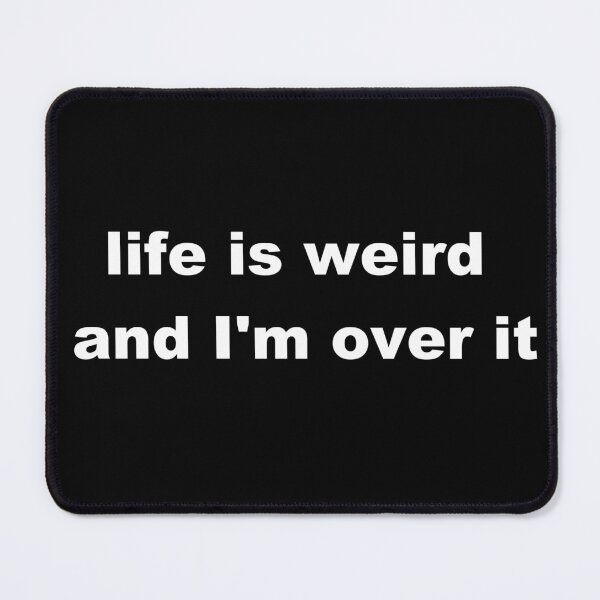 Item preview, life is weird and I'm over it designed and sold by p3ssimist.