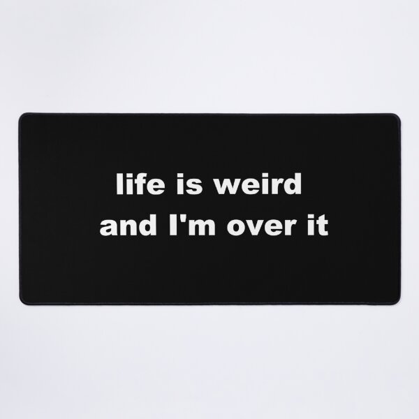 Item preview, life is weird and I'm over it designed and sold by p3ssimist.