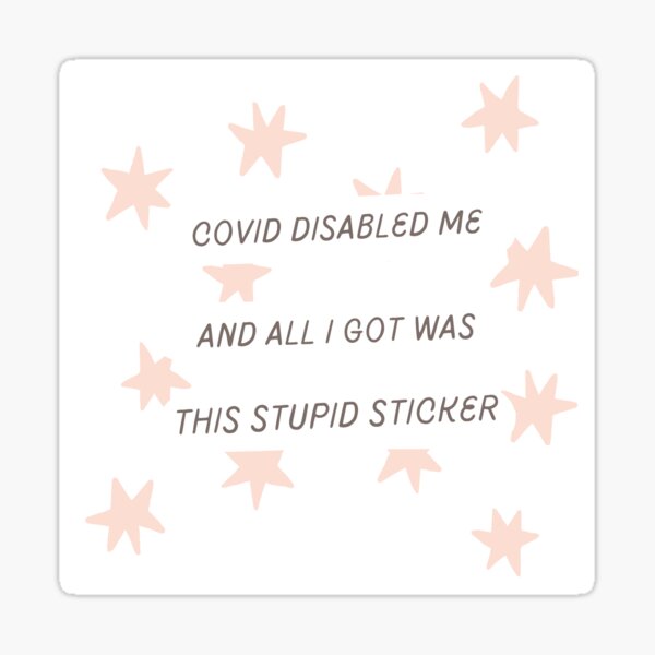 Item preview, Covid disabled me and all I got was this stupid sticker: Long Covid Awareness designed and sold by afriend4thelh.