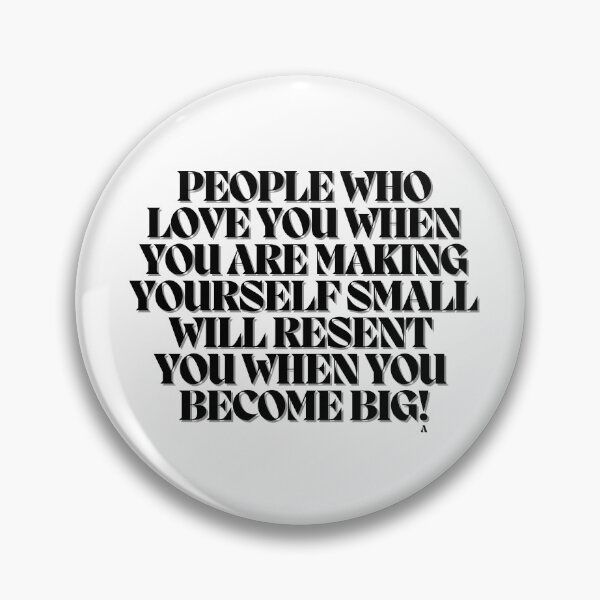 Item preview, People who love you when you are making yourself small will resent you when you become big! designed and sold by Finds.