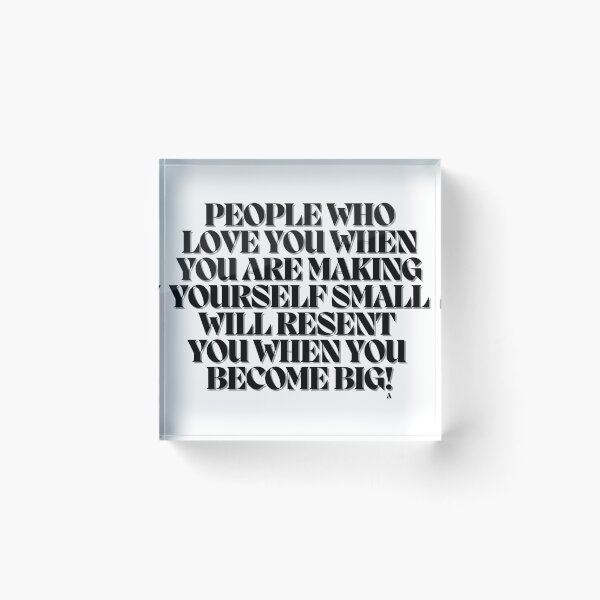 Item preview, People who love you when you are making yourself small will resent you when you become big! designed and sold by Finds.