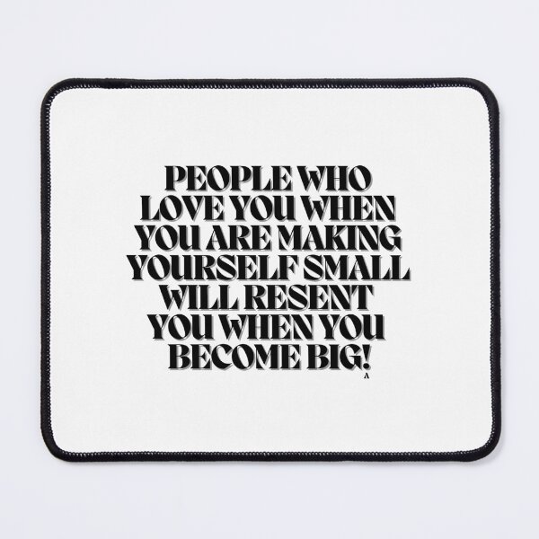 Item preview, People who love you when you are making yourself small will resent you when you become big! designed and sold by Finds.