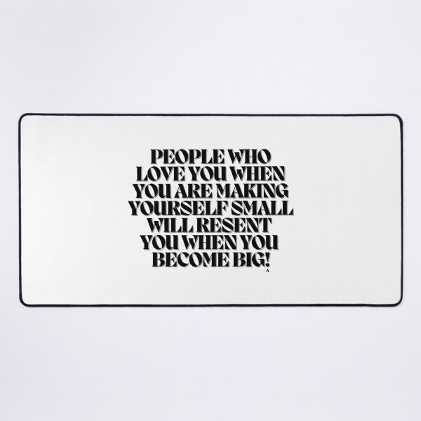 Item preview, People who love you when you are making yourself small will resent you when you become big! designed and sold by Finds.