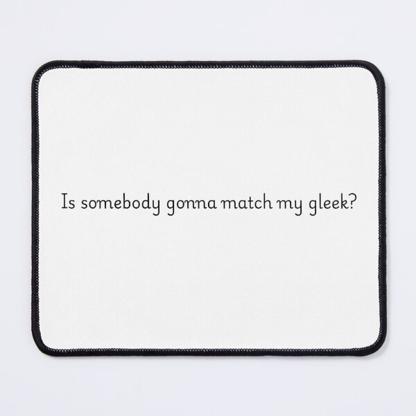 Item preview, Is somebody gonna match my gleek? designed and sold by Shopsalore.