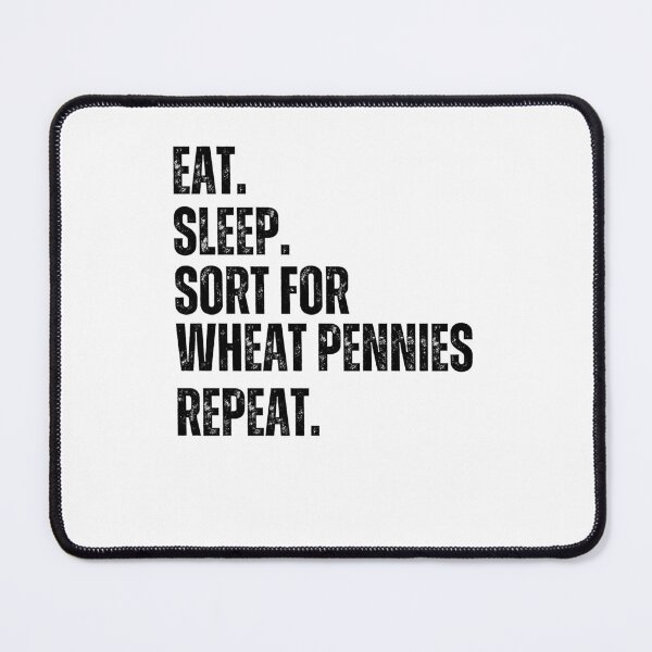 Item preview, Eat Sleep. Sort for Wheat pennies repeat. Numismatist joke designed and sold by snowry.