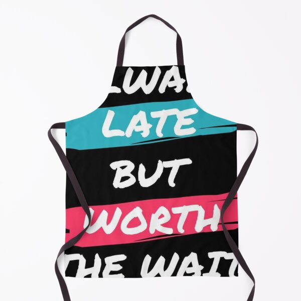 Item preview, Always Late But Worth the Wait – Funny Relatable Quote designed and sold by Italy-Shop.