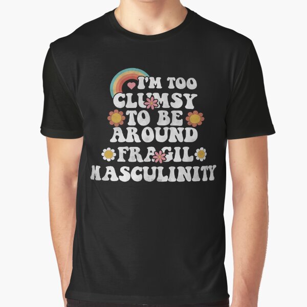 Item preview, I''m too clumsy to be around fragile masculinity designed and sold by xfortvnatx.