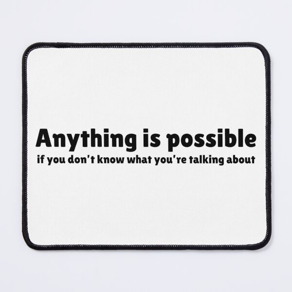 Item preview, Anything is possible, if you don’t know what you’re talking about designed and sold by Bunchable.