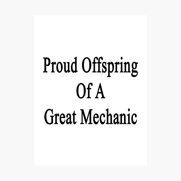 Item preview, Proud Offspring Of A Great Mechanic  designed and sold by supernova23.