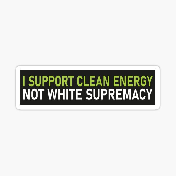 Item preview, I Support Clean Energy Not White Supremacy Funny Anti Elon Bumper designed and sold by Cyber-Art-Haven.