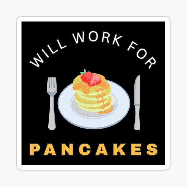 Item preview, Will work for Pancakes designed and sold by fev-rocks.