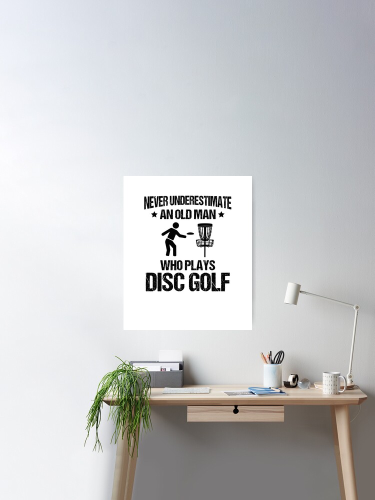 Never Underestimate An Old Man Who Plays Disc Golf Poster for Sale by  TeeTimeGuys