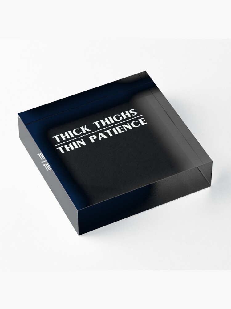 Alternate view of Thick Thighs Thin Patience Witty Sarcastic Sassy Quote Acrylic Block