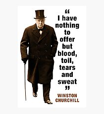 Winston Churchill - "I Have Nothing To Offer But Blood, Toil, Tears And Sweat" Photographic Print