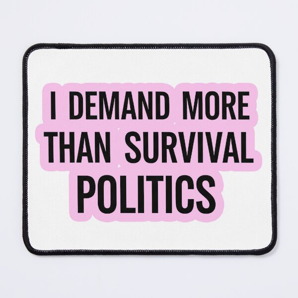 Item preview, I Demand More Than Survival Politics designed and sold by Owcomm.