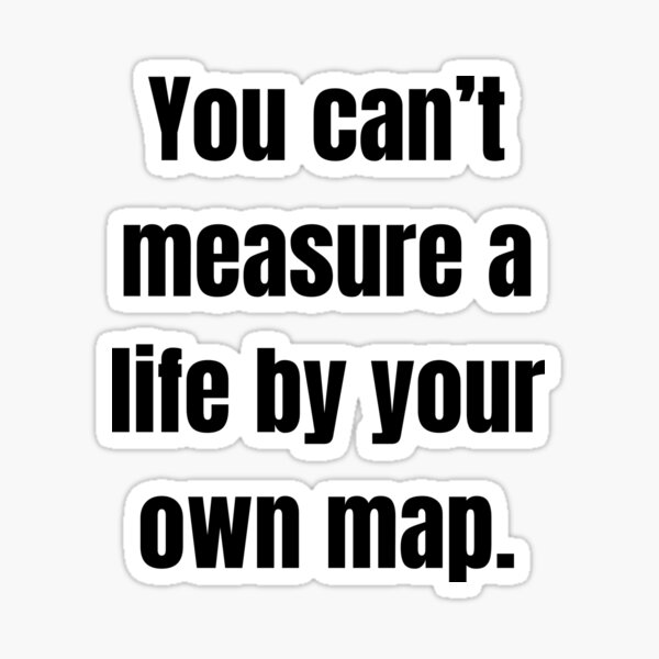 Item preview, You can’t measure a life by your own map. designed and sold by Tri-point12.