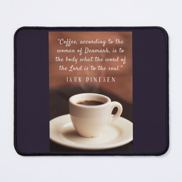 Item preview, Isak Dinesen quote: Coffee, according to the women of Denmark, is to the body what the word of the Lord is to the soul. designed and sold by artbleed.