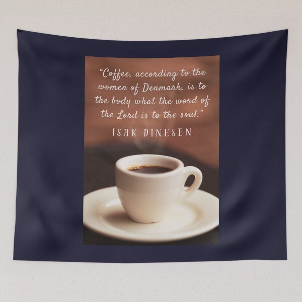 Item preview, Isak Dinesen quote: Coffee, according to the women of Denmark, is to the body what the word of the Lord is to the soul. designed and sold by artbleed.