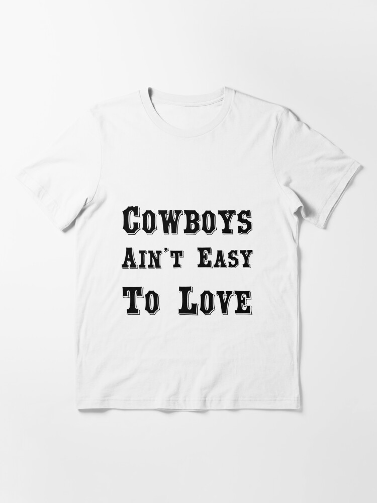 "Cowboys Ain't Easy To Love" Essential TShirt for Sale by Renegade