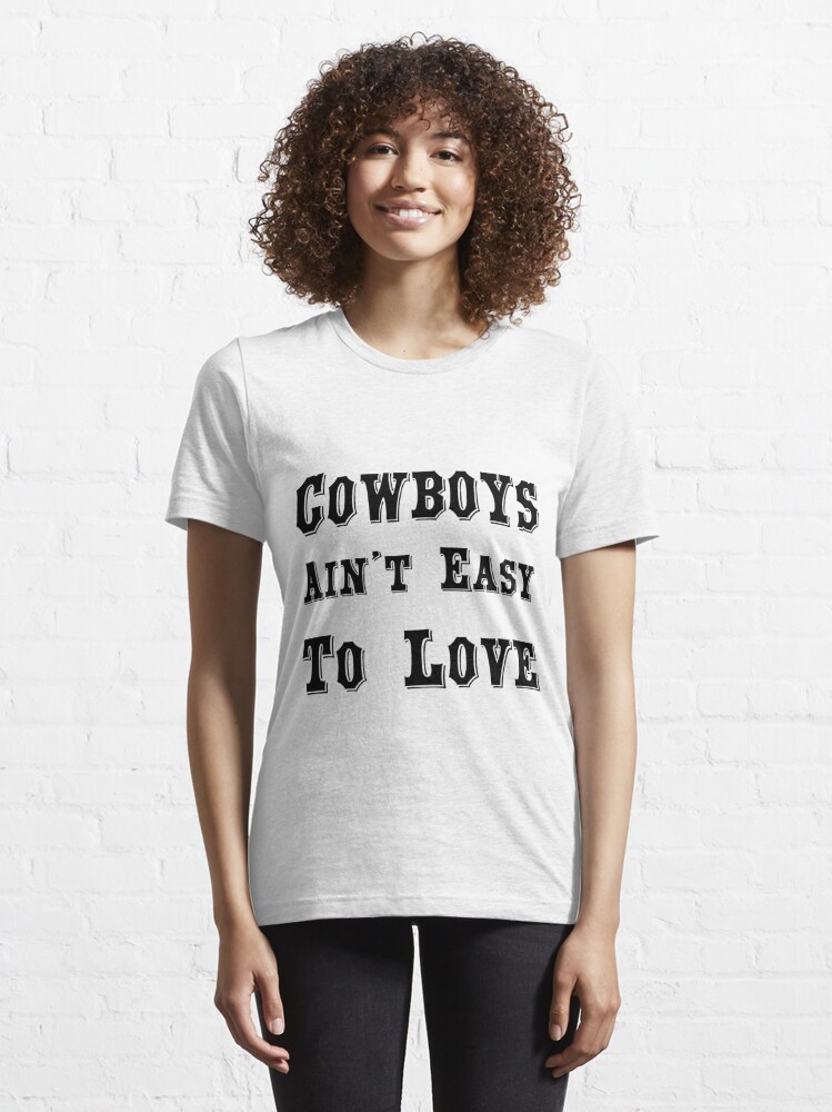 "Cowboys Ain't Easy To Love" Tshirt for Sale by Greene4181 Redbubble