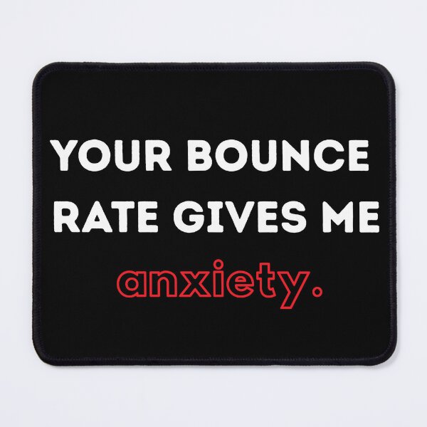 Item preview, Your bounce rate gives me anxiety designed and sold by Mateo-V.