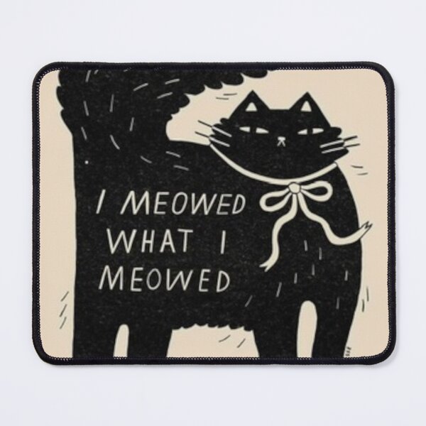 Item preview, I Meowed What I Meowed (I said what I said) designed and sold by Vetrotek.