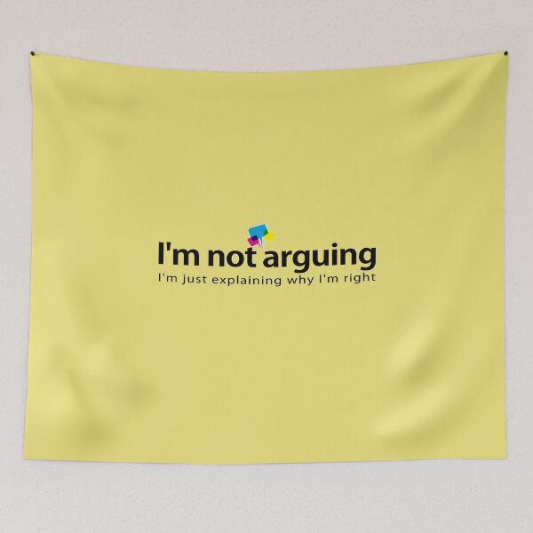 Item preview, I'm not arguing, I'm just explaining why I'm right. designed and sold by Vanich-Panich.