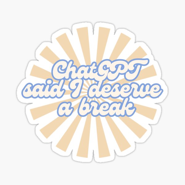 Item preview, ChatGPT Said I Deserve A Break AI Humor Relatable Quotes designed and sold by gypsyfoxdesigns.