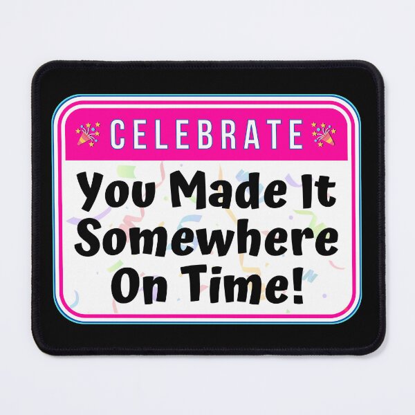 Item preview, CELEBRATE:  You Made It Somewhere On Time! - funny celebration signs designed and sold by DesignsFromTW-S.