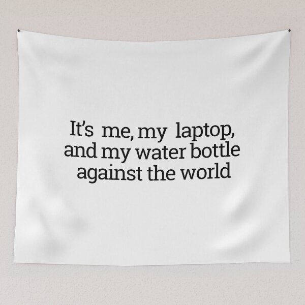 Item preview, It's me, my laptop, and my water bottle against the world designed and sold by thedragonwolf.