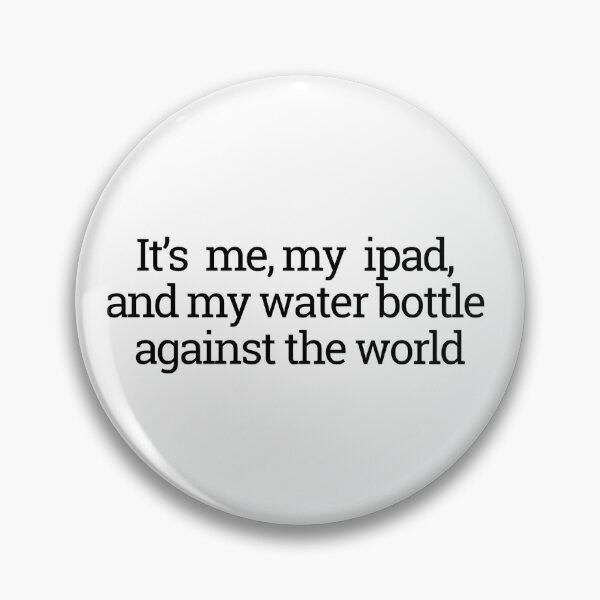 Item preview, It's me, my ipad, and my water bottle against the world designed and sold by thedragonwolf.