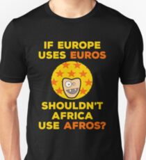 If Europe Uses Euros Shouldn't Africa Use Afros Unisex T-Shirt