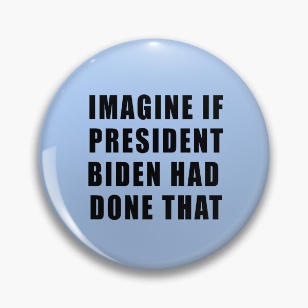 Item preview, IMAGINE IF PRESIDENT BIDEN HAD DONE THAT designed and sold by LoveAndDefiance.